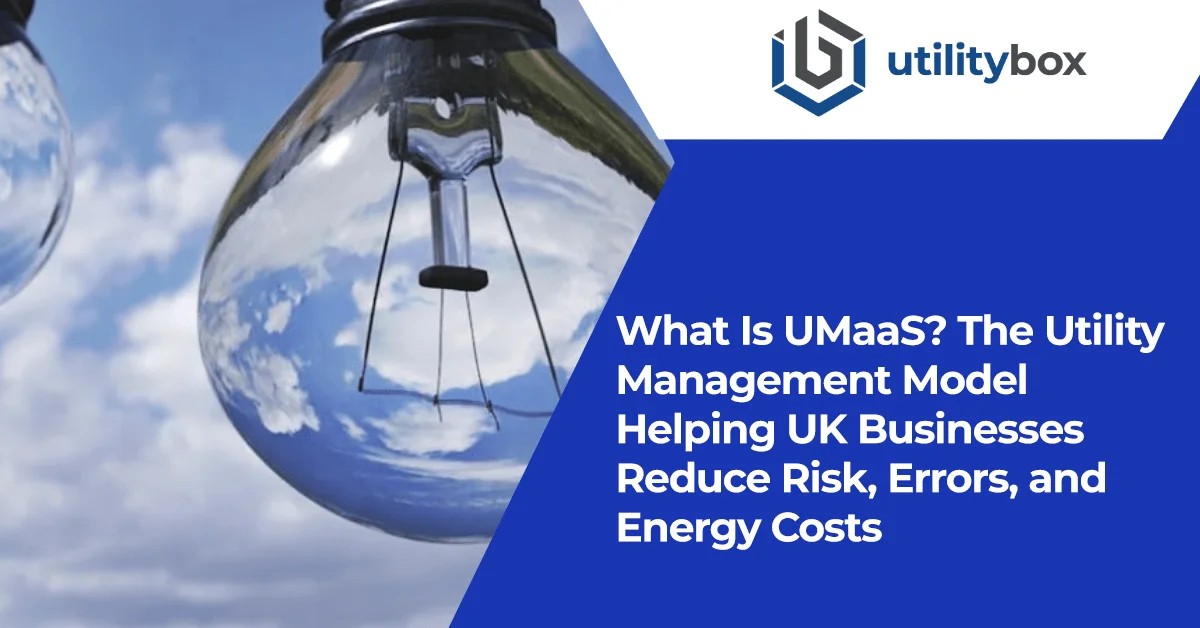 What Is UMaaS? The Utility Management Model Helping UK Businesses Reduce Risk, Errors, and Energy Costs